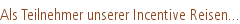 Als Teilnehmer unserer Incentive Reisen...