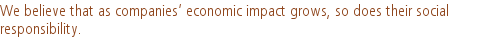 We believe that as companies’ economic impact grows, so does their social |responsibility.