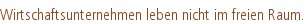 Wirtschaftsunternehmen leben nicht im freien Raum.