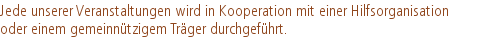 Jede unserer Veranstaltungen wird in Kooperation mit einer Hilfsorganisation |oder einem gemeinnützigem Träger durchgeführt.