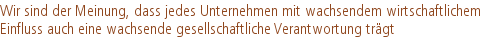 Wir sind der Meinung, dass jedes Unternehmen mit wachsendem wirtschaftlichem |Einfluss auch eine wachsende gesellschaftliche Verantwortung trägt