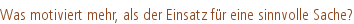 Was motiviert mehr, als der Einsatz für eine sinnvolle Sache?